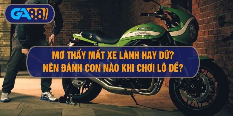 3BET Nằm mơ thấy mất xe lành hay dữ? Đánh con nào khi mơ mất xe