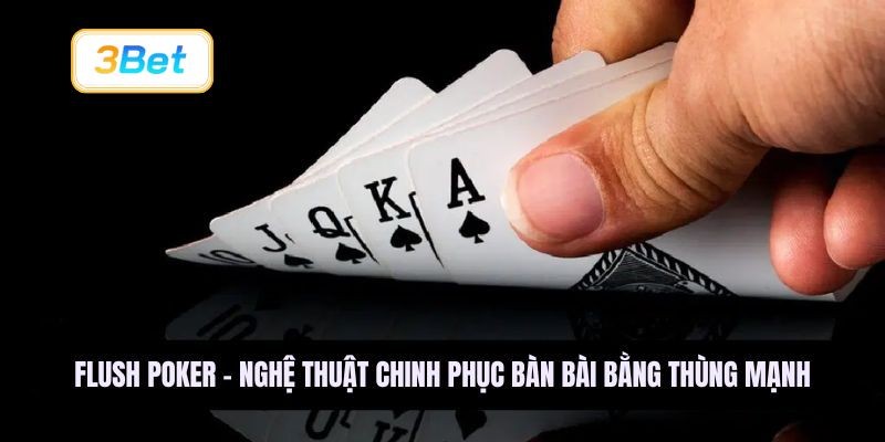3BET Flush Poker - Nghệ Thuật Làm Chủ Bàn Bài Với Tay Thùng Mạnh Mẽ